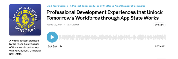 Mind Your Business - A Podcast Series produced by the Boone Area Chamber of Commerce Professional Development Experiences that Unlock Tomorrow's Workforce through App State Works